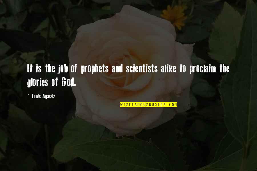 God From Scientists Quotes By Louis Agassiz: It is the job of prophets and scientists