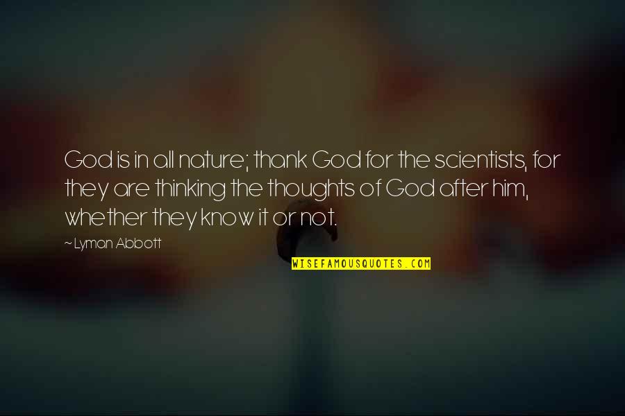 God From Scientists Quotes By Lyman Abbott: God is in all nature; thank God for