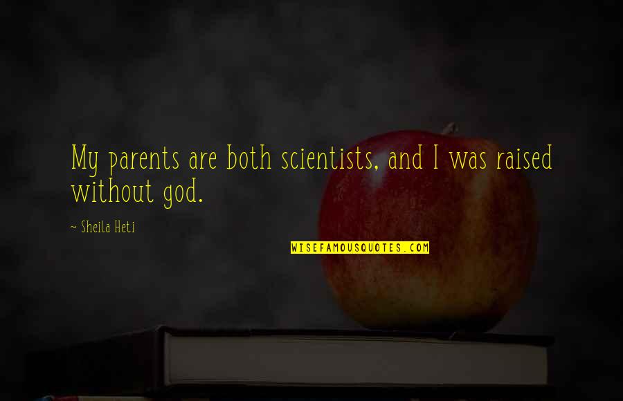 God From Scientists Quotes By Sheila Heti: My parents are both scientists, and I was