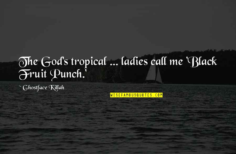 God Fruit Quotes By Ghostface Killah: The God's tropical ... ladies call me 'Black