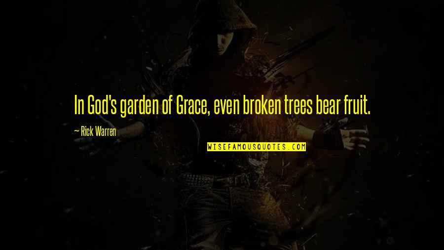 God Fruit Quotes By Rick Warren: In God's garden of Grace, even broken trees