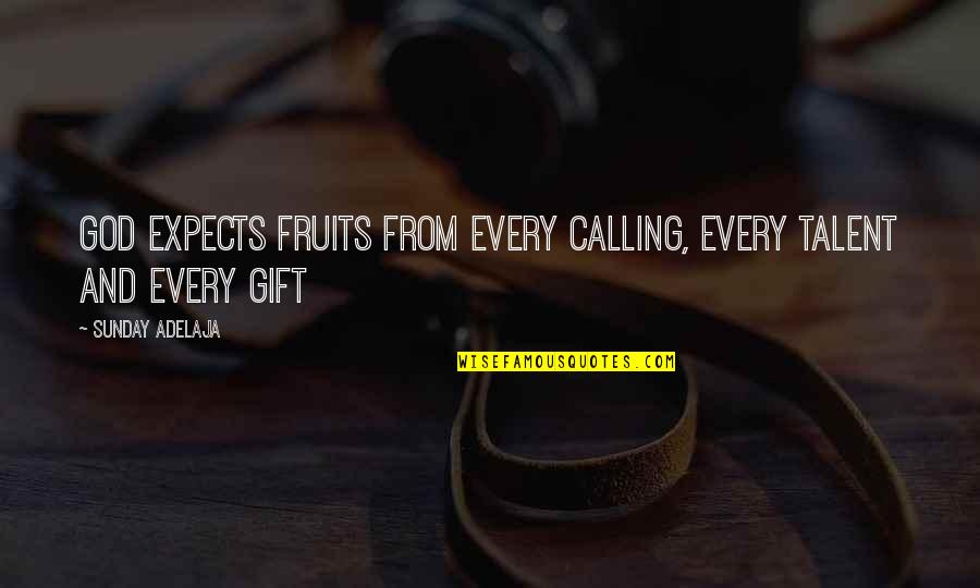 God Fruit Quotes By Sunday Adelaja: God expects fruits from every calling, every talent