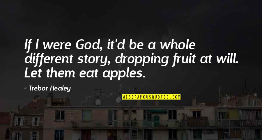 God Fruit Quotes By Trebor Healey: If I were God, it'd be a whole