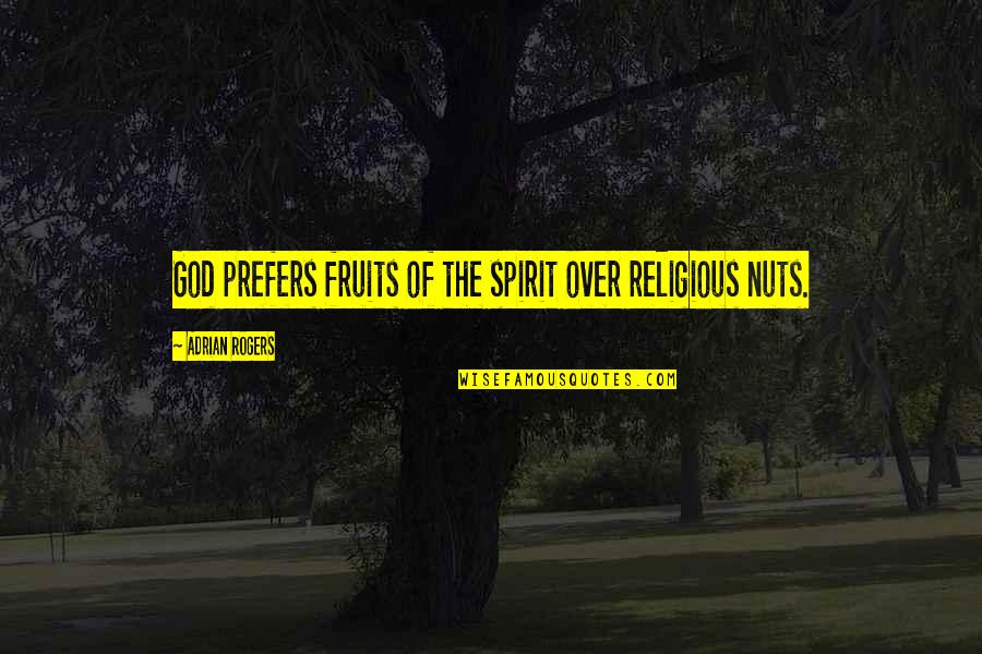 God Fruits Quotes By Adrian Rogers: God prefers fruits of the spirit over religious