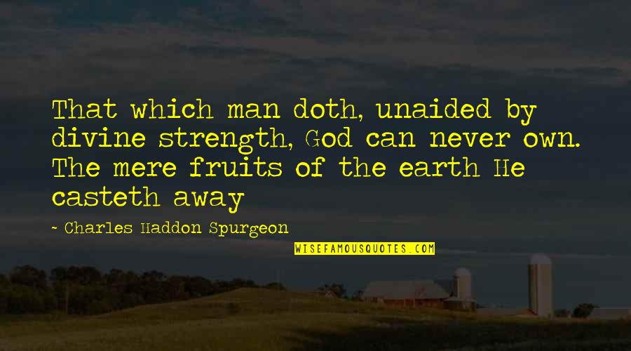 God Fruits Quotes By Charles Haddon Spurgeon: That which man doth, unaided by divine strength,