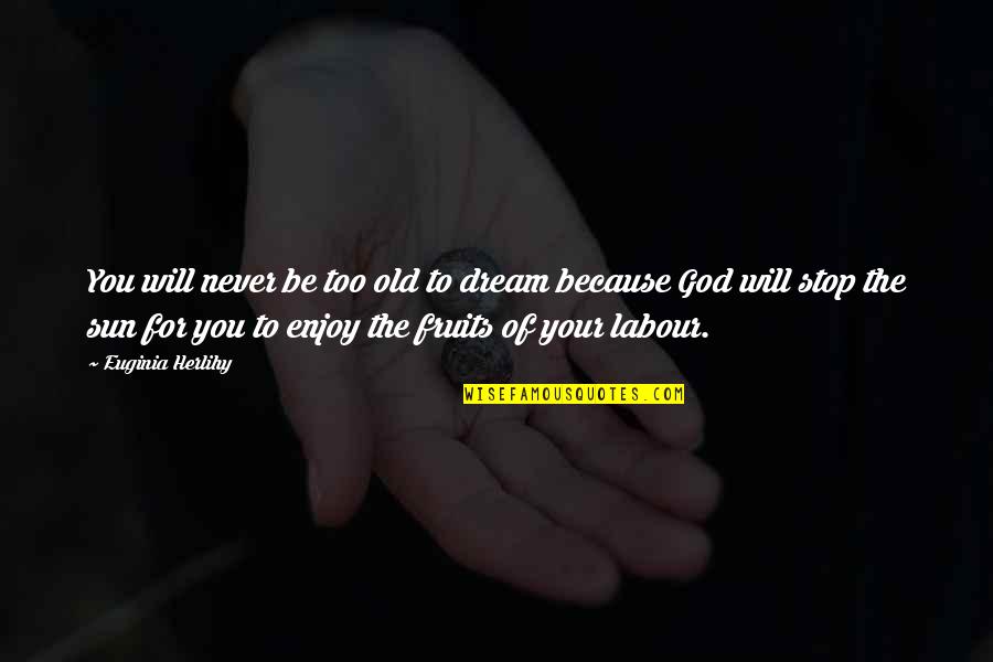 God Fruits Quotes By Euginia Herlihy: You will never be too old to dream