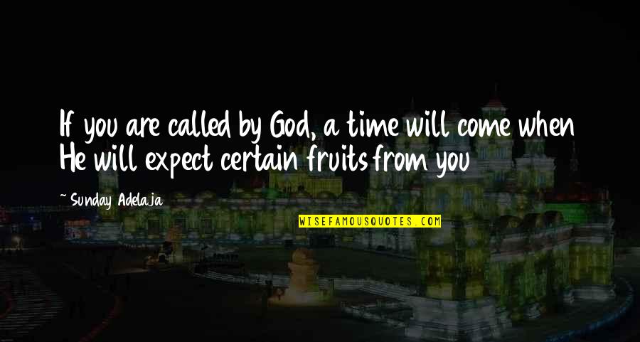 God Fruits Quotes By Sunday Adelaja: If you are called by God, a time