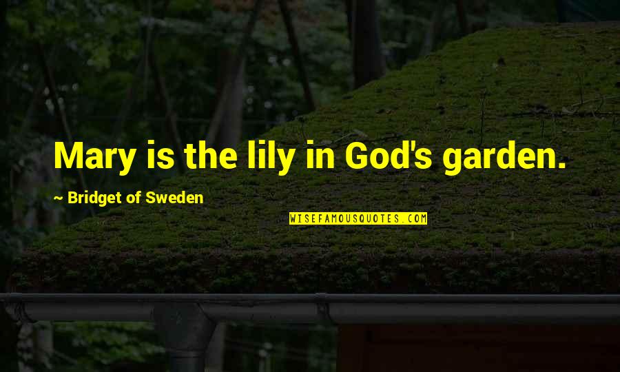 God Garden Quotes By Bridget Of Sweden: Mary is the lily in God's garden.