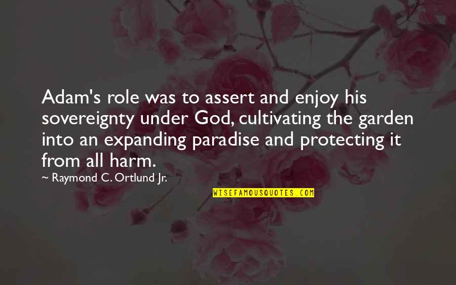 God Garden Quotes By Raymond C. Ortlund Jr.: Adam's role was to assert and enjoy his