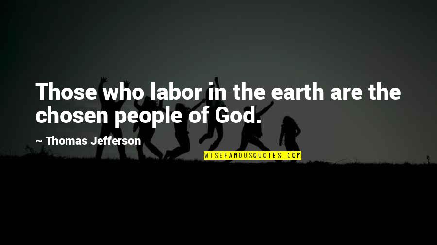 God Garden Quotes By Thomas Jefferson: Those who labor in the earth are the