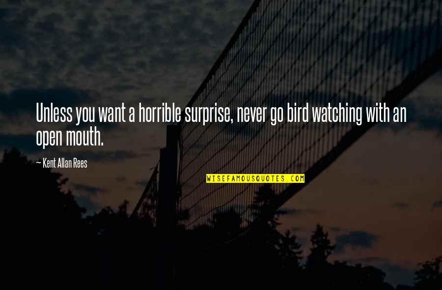 God Gave Me Another Day Quotes By Kent Allan Rees: Unless you want a horrible surprise, never go