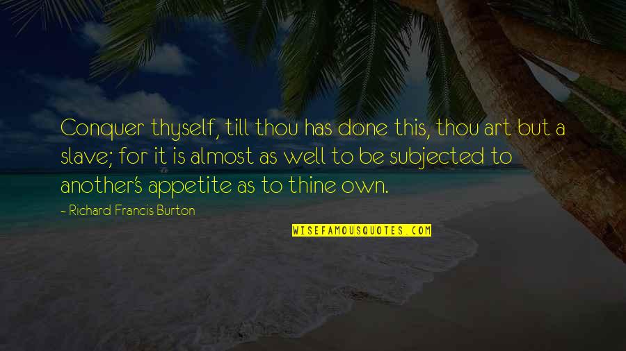 God Gave Me Another Day Quotes By Richard Francis Burton: Conquer thyself, till thou has done this, thou