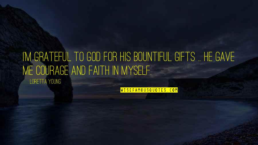 God Gave Me Courage Quotes By Loretta Young: I'm grateful to God for His bountiful gifts God Gave Me Courage Quotes By Loretta Young: I'm grateful to God for His bountiful gifts