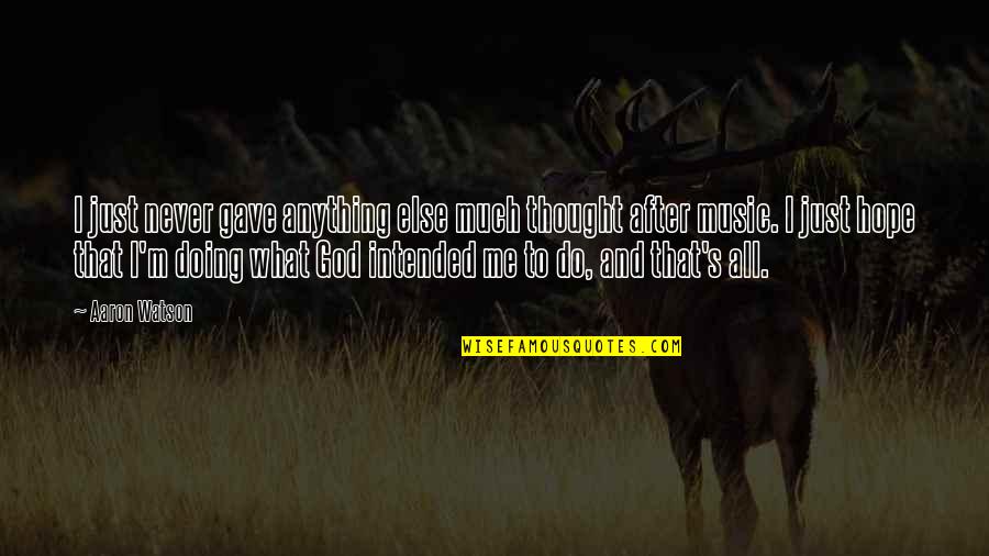 God Gave Me Hope Quotes By Aaron Watson: I just never gave anything else much thought