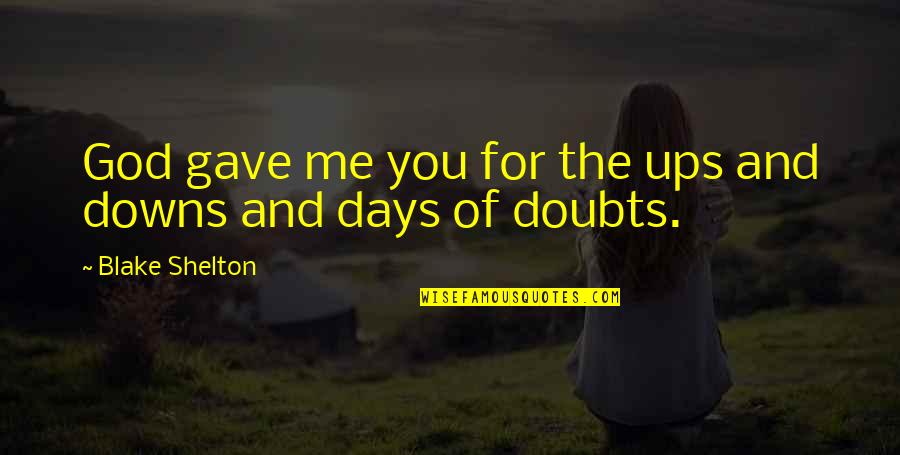 God Gave Me You For The Ups And Downs Quotes By Blake Shelton: God gave me you for the ups and