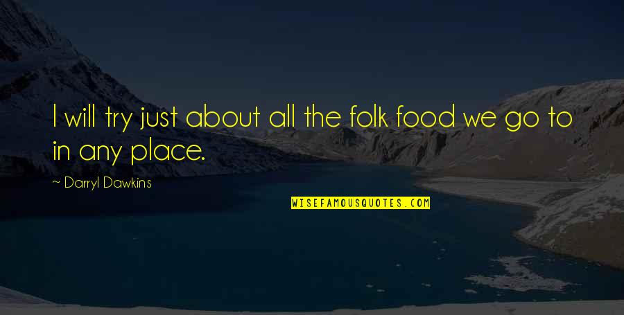 God Gave Me You For The Ups And Downs Quotes By Darryl Dawkins: I will try just about all the folk