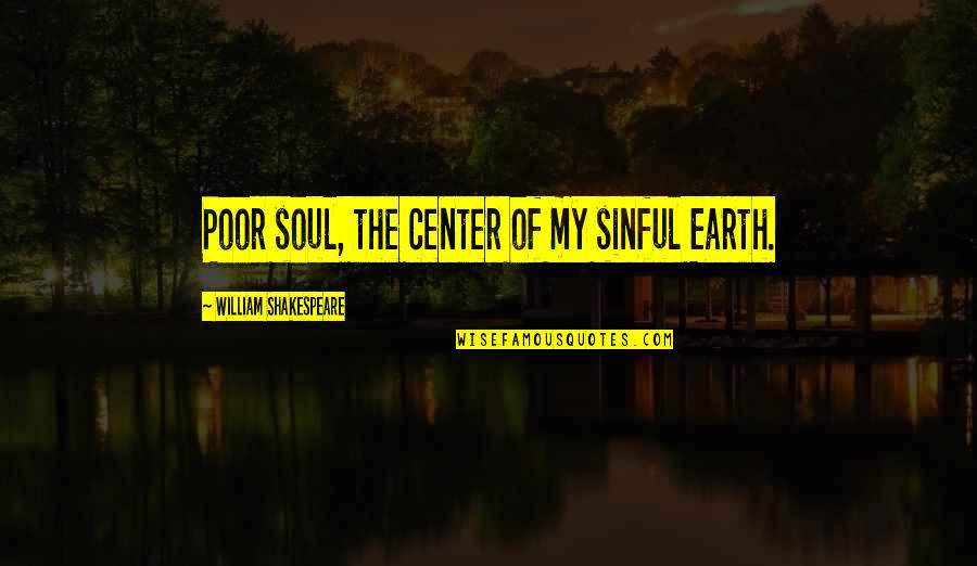 God Gave Me You My Love Quotes By William Shakespeare: Poor soul, the center of my sinful Earth.