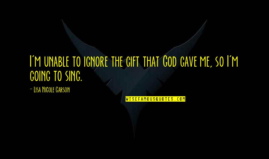 God Gave Me You Quotes By Lisa Nicole Carson: I'm unable to ignore the gift that God