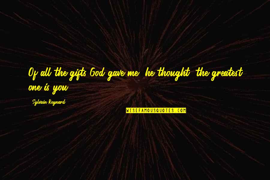 God Gave Me You Quotes By Sylvain Reynard: Of all the gifts God gave me, he
