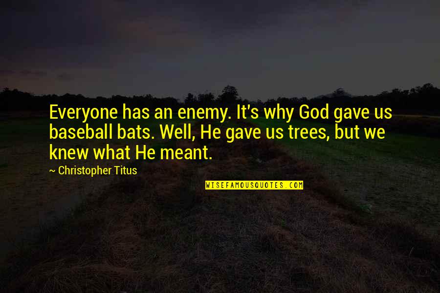 God Gave Quotes By Christopher Titus: Everyone has an enemy. It's why God gave