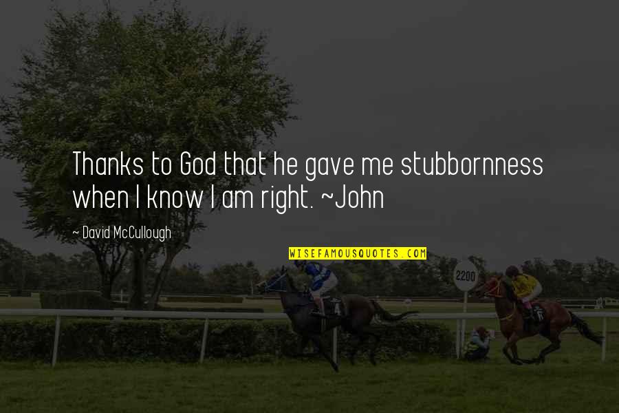 God Gave Quotes By David McCullough: Thanks to God that he gave me stubbornness