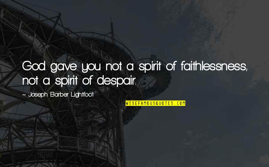 God Gave Quotes By Joseph Barber Lightfoot: God gave you not a spirit of faithlessness,