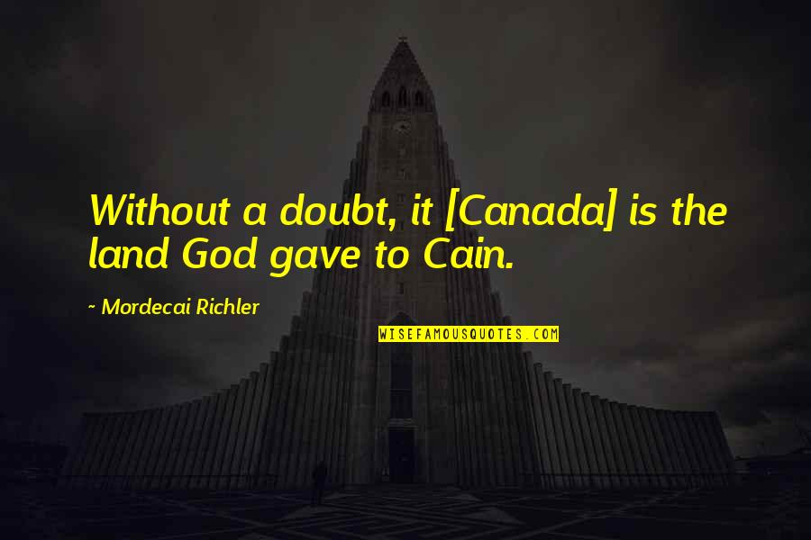 God Gave Quotes By Mordecai Richler: Without a doubt, it [Canada] is the land