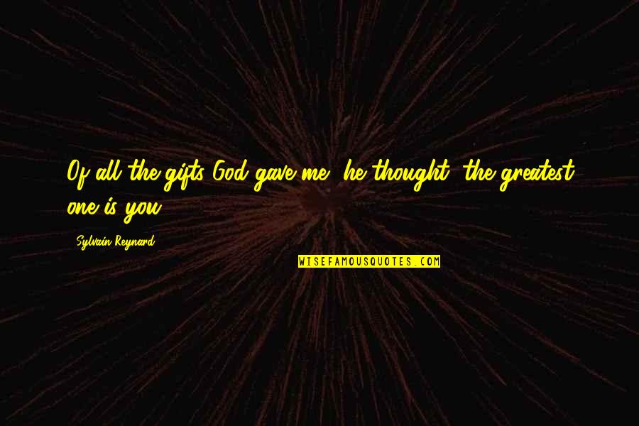 God Gave Quotes By Sylvain Reynard: Of all the gifts God gave me, he