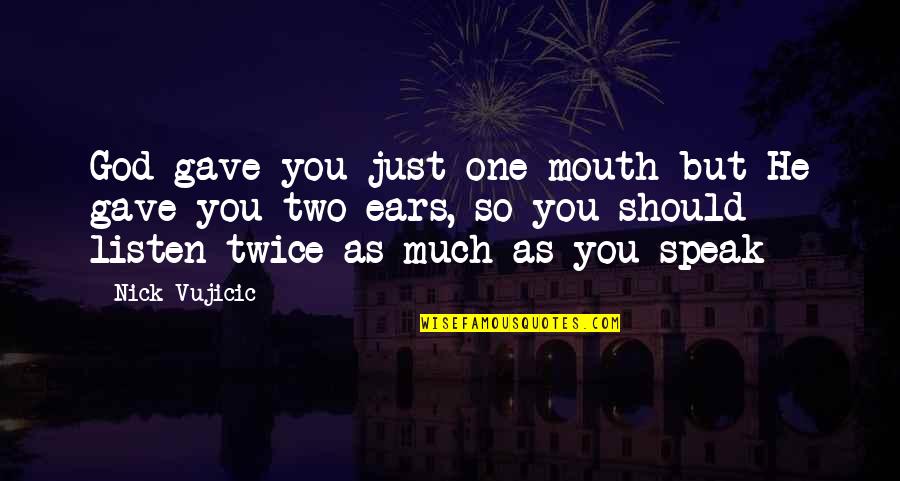 God Gave Us Each Other Quotes By Nick Vujicic: God gave you just one mouth but He God Gave Us Each Other Quotes By Nick Vujicic: God gave you just one mouth but He