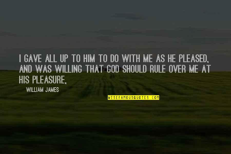 God Gave Us Each Other Quotes By William James: I gave all up to him to do God Gave Us Each Other Quotes By William James: I gave all up to him to do