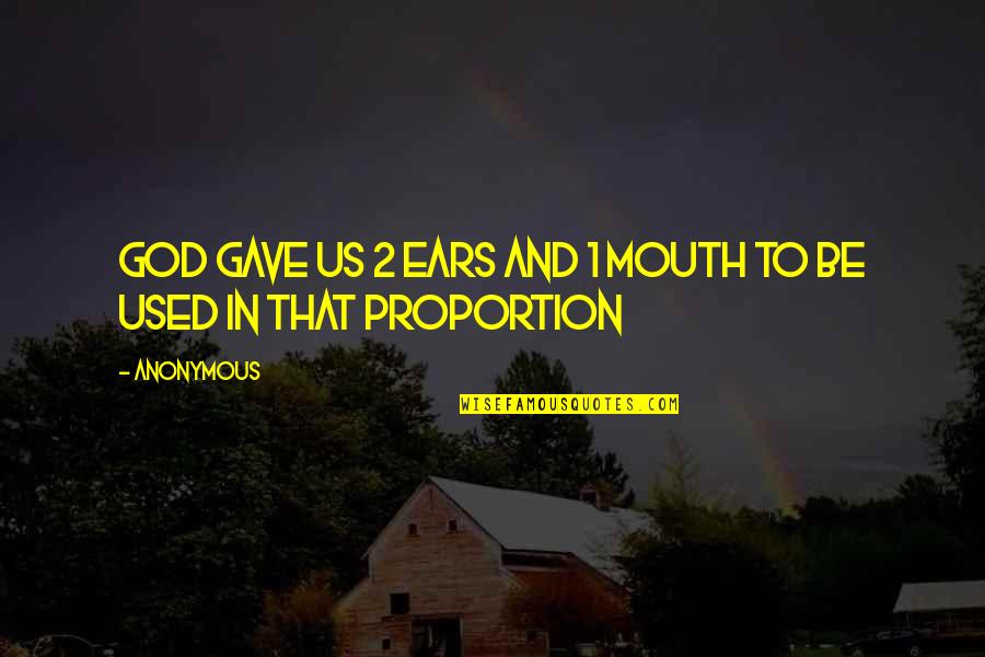 God Gave Us Quotes By Anonymous: God gave us 2 ears and 1 mouth