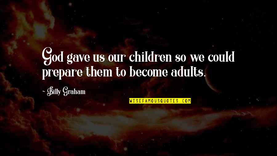 God Gave Us Quotes By Billy Graham: God gave us our children so we could