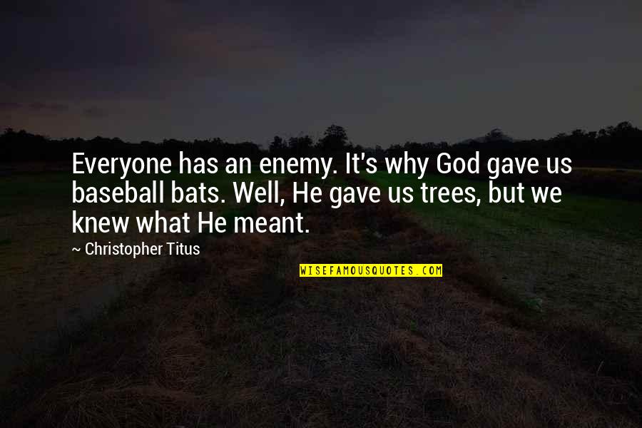God Gave Us Quotes By Christopher Titus: Everyone has an enemy. It's why God gave