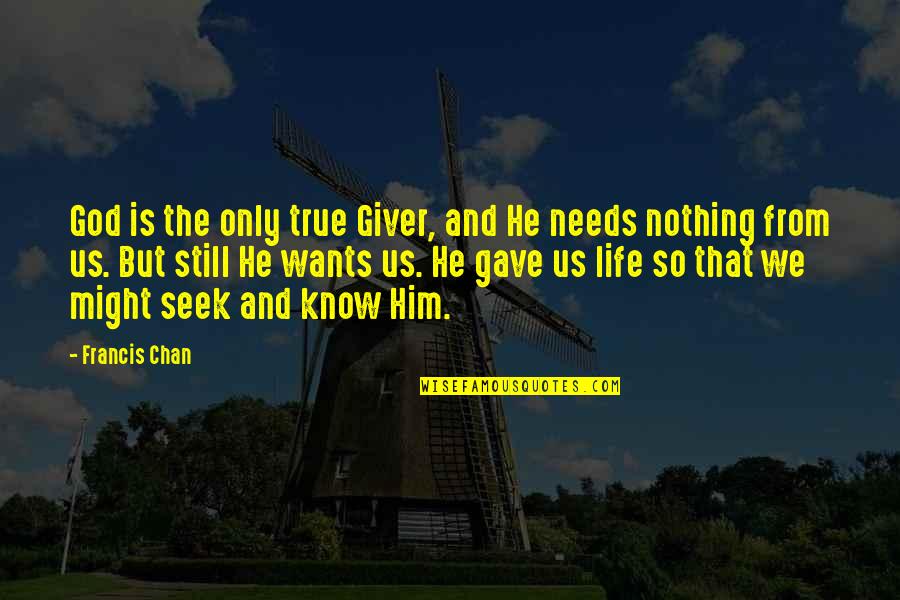 God Gave Us Quotes By Francis Chan: God is the only true Giver, and He