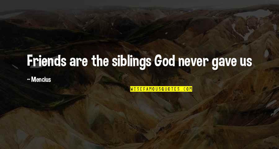 God Gave Us Quotes By Mencius: Friends are the siblings God never gave us