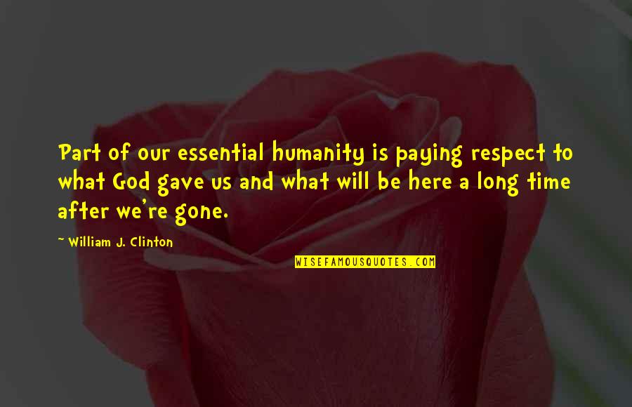 God Gave Us Quotes By William J. Clinton: Part of our essential humanity is paying respect