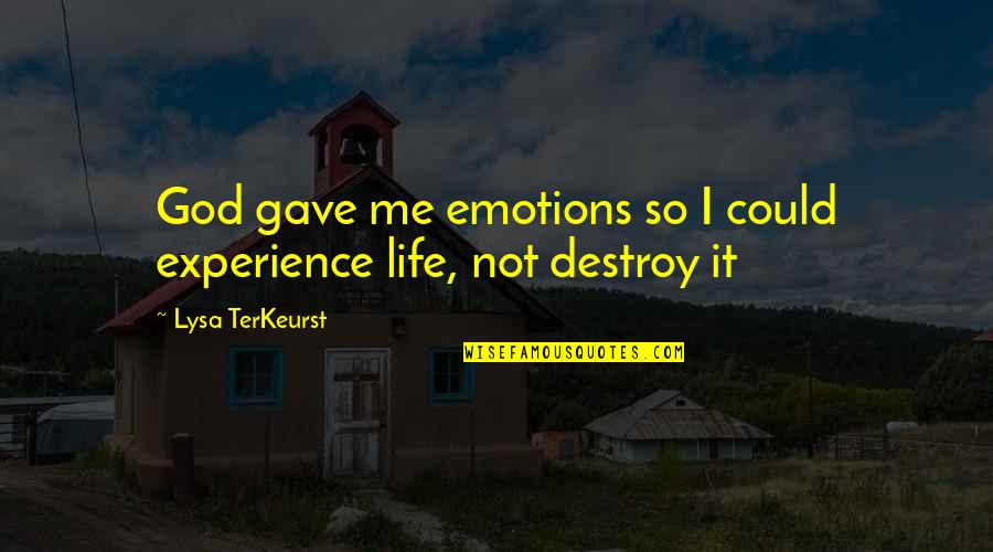 God Gave You Life Quotes By Lysa TerKeurst: God gave me emotions so I could experience