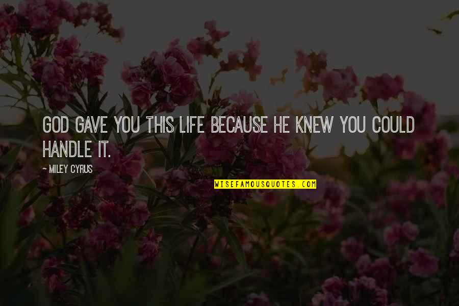 God Gave You Life Quotes By Miley Cyrus: GOD gave you this life because HE knew