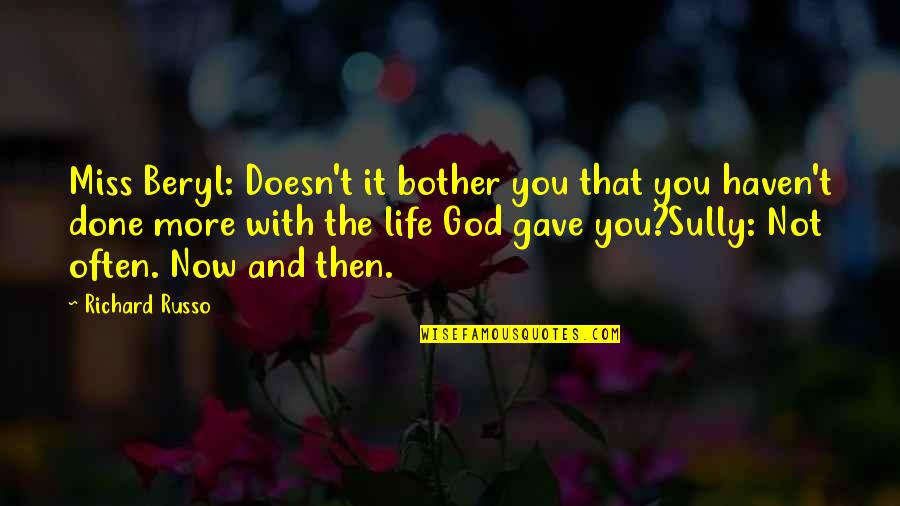 God Gave You Life Quotes By Richard Russo: Miss Beryl: Doesn't it bother you that you