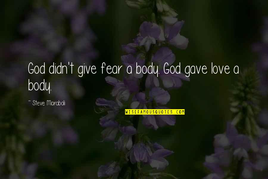God Gave You Life Quotes By Steve Maraboli: God didn't give fear a body. God gave