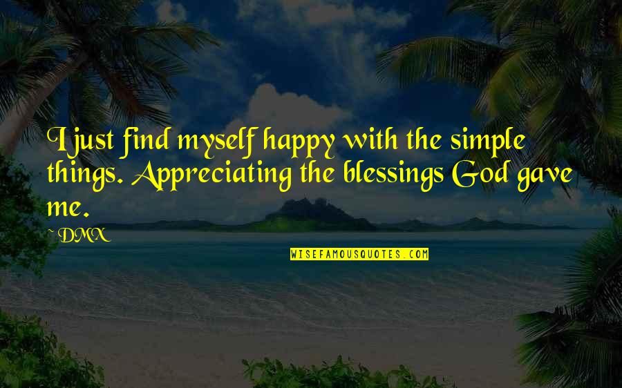 God Gave You Me Quotes By DMX: I just find myself happy with the simple