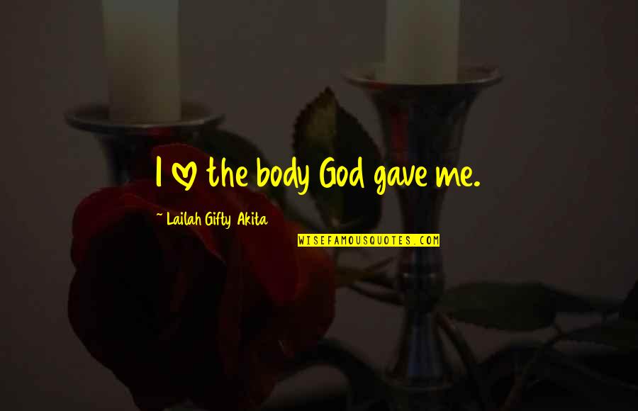 God Gave You Me Quotes By Lailah Gifty Akita: I love the body God gave me.