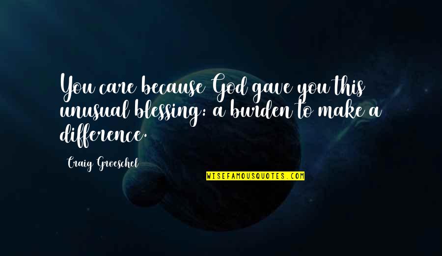 God Gave You Quotes By Craig Groeschel: You care because God gave you this unusual