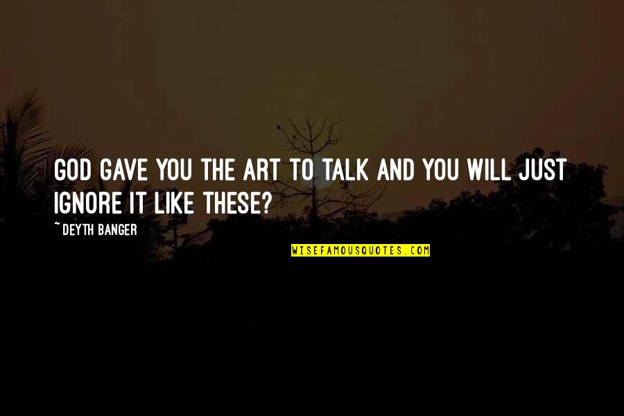 God Gave You Quotes By Deyth Banger: God gave you the art to talk and