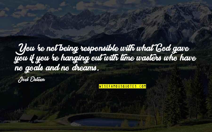 God Gave You Quotes By Joel Osteen: You're not being responsible with what God gave