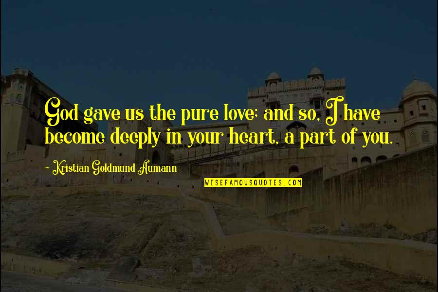 God Gave You Quotes By Kristian Goldmund Aumann: God gave us the pure love; and so,