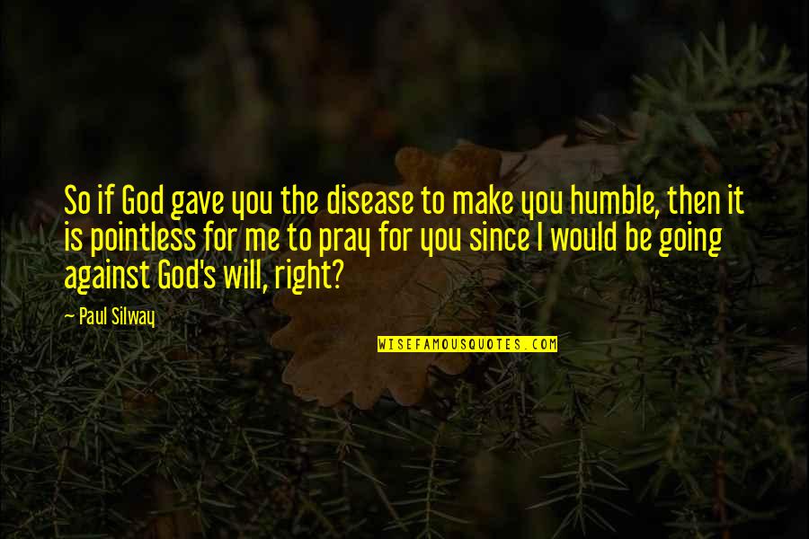 God Gave You Quotes By Paul Silway: So if God gave you the disease to