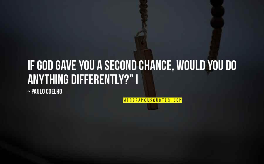 God Gave You Quotes By Paulo Coelho: If God gave you a second chance, would