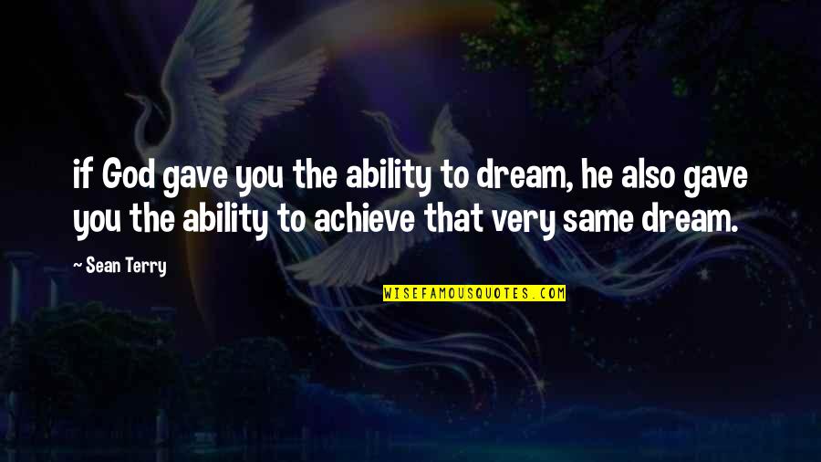 God Gave You Quotes By Sean Terry: if God gave you the ability to dream,