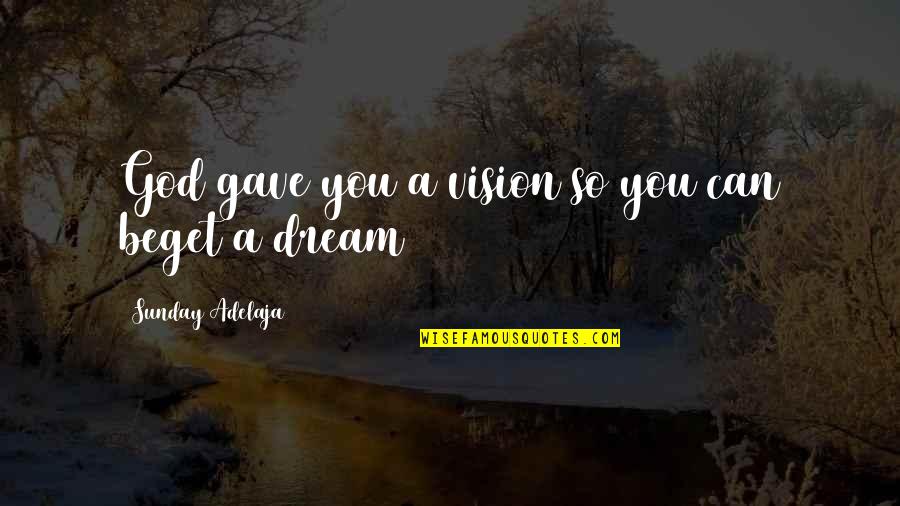 God Gave You Quotes By Sunday Adelaja: God gave you a vision so you can